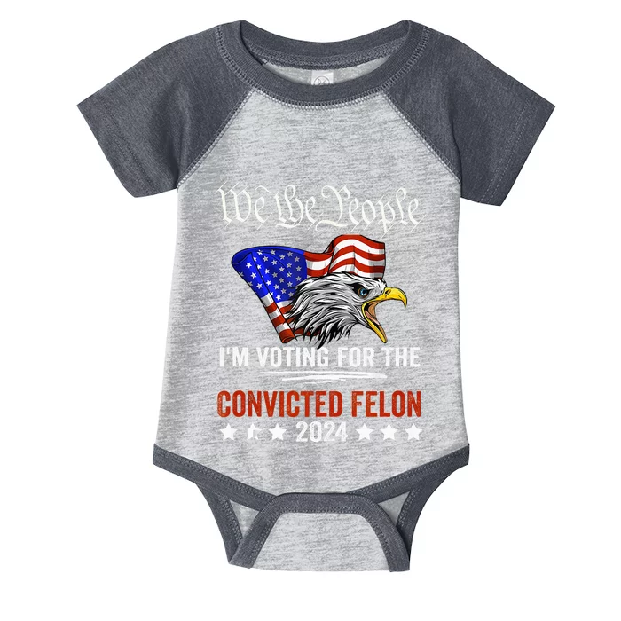 We The People 2024 IM Voting For The Convicted Felon Eagle Infant Baby Jersey Bodysuit