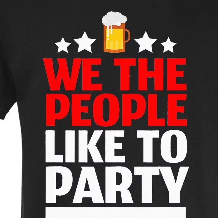 We The People Like To Party 4th Of July Beer Drinking Garment-Dyed Heavyweight T-Shirt