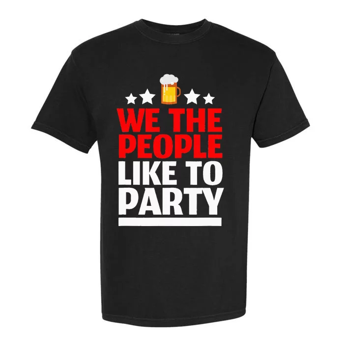 We The People Like To Party 4th Of July Beer Drinking Garment-Dyed Heavyweight T-Shirt