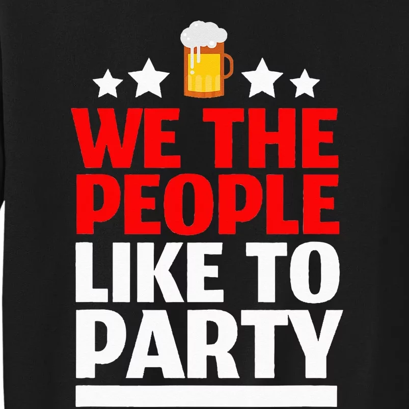 We The People Like To Party 4th Of July Beer Drinking Tall Sweatshirt