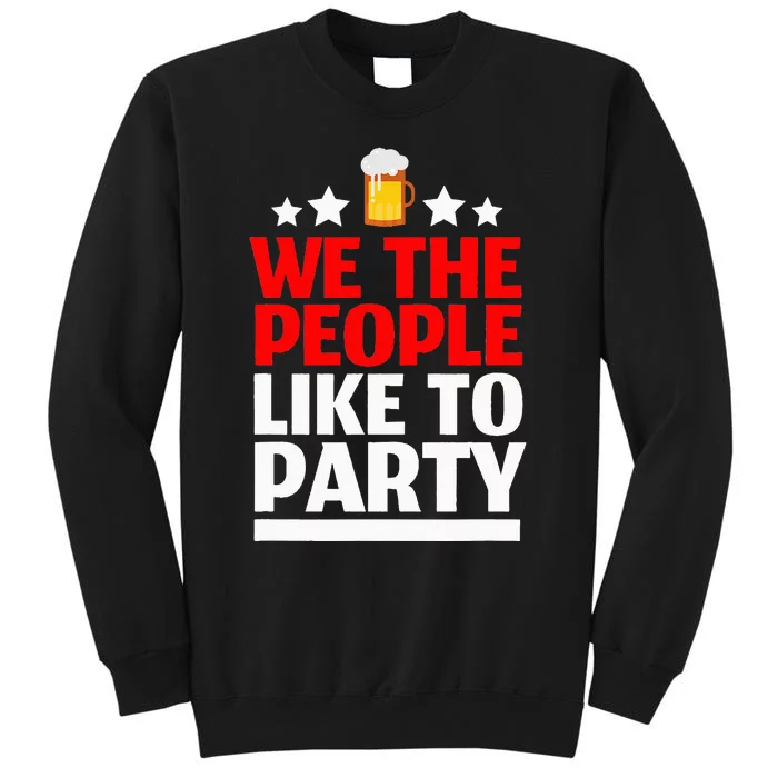 We The People Like To Party 4th Of July Beer Drinking Tall Sweatshirt