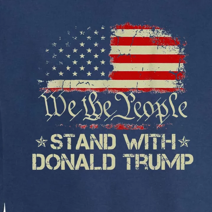 We The People Stand With Donald Trump 2024 American Flag Garment-Dyed Sweatshirt