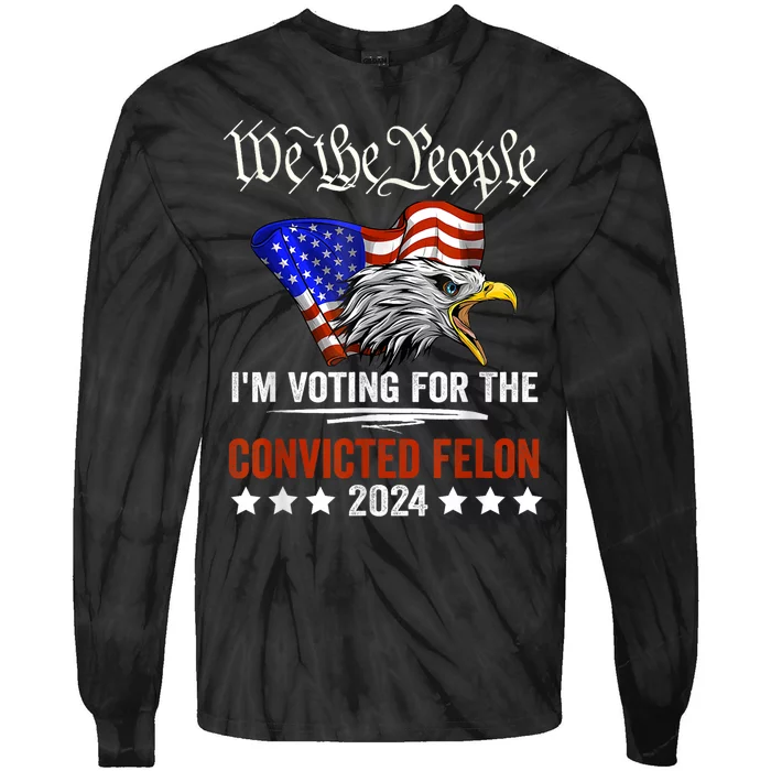 We The People 2024 Im Voting For The Convicted Felon Eagle Tie-Dye Long Sleeve Shirt