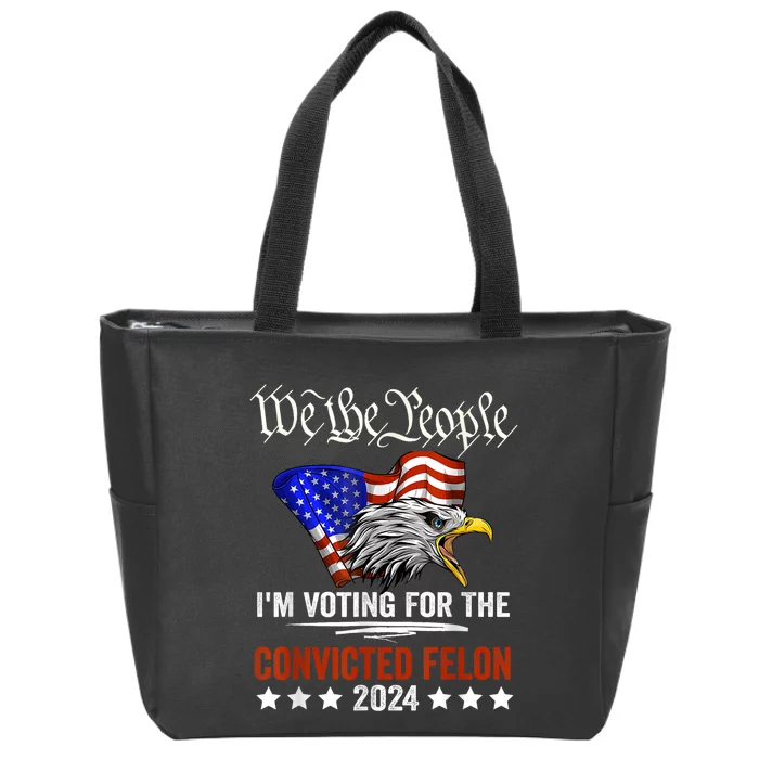 We The People 2024 Im Voting For The Convicted Felon Eagle Zip Tote Bag