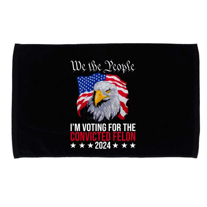 We The People Im Voting For The Convicted Felon 2024 Usa Eagle Microfiber Hand Towel