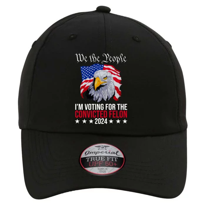 We The People Im Voting For The Convicted Felon 2024 Usa Eagle The Original Performance Cap