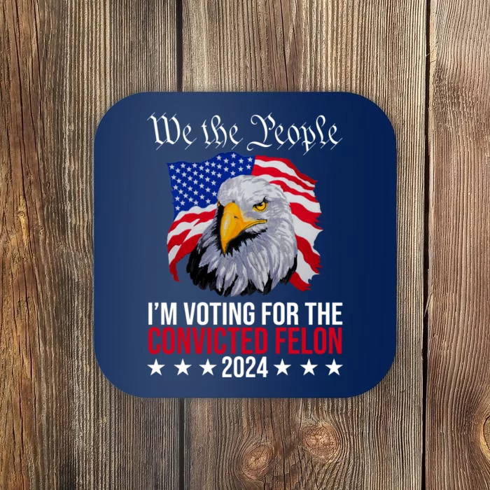 We The People Im Voting For The Convicted Felon 2024 Usa Eagle Coaster