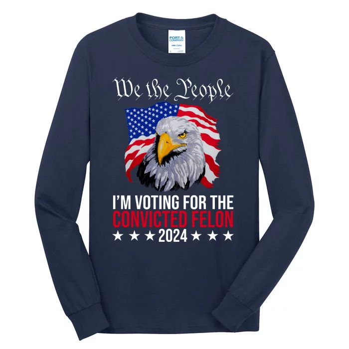 We The People Im Voting For The Convicted Felon 2024 Usa Eagle Tall Long Sleeve T-Shirt