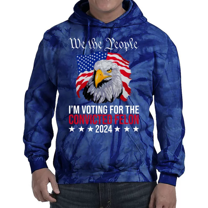 We The People Im Voting For The Convicted Felon 2024 Usa Eagle Tie Dye Hoodie