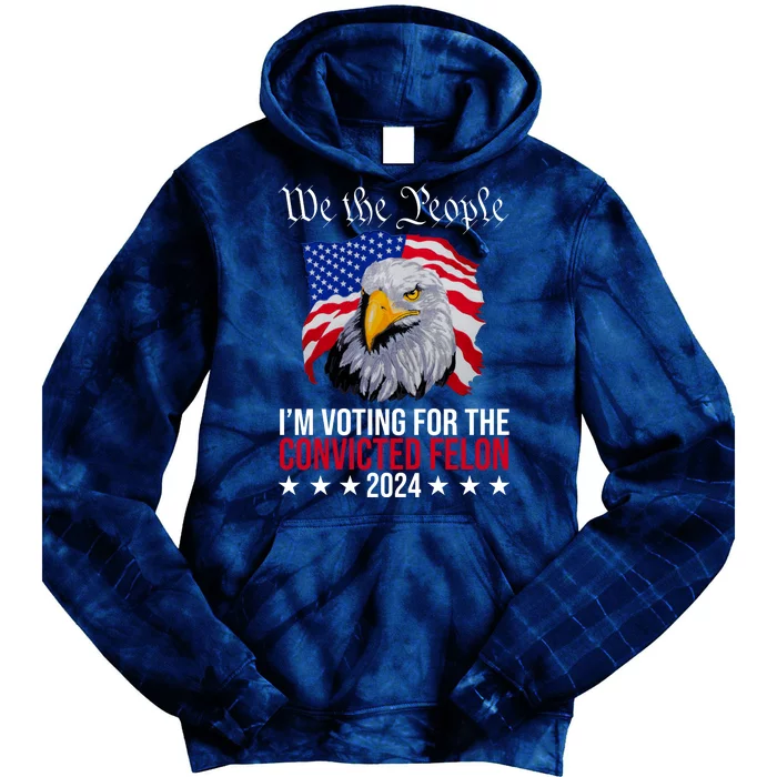 We The People Im Voting For The Convicted Felon 2024 Usa Eagle Tie Dye Hoodie