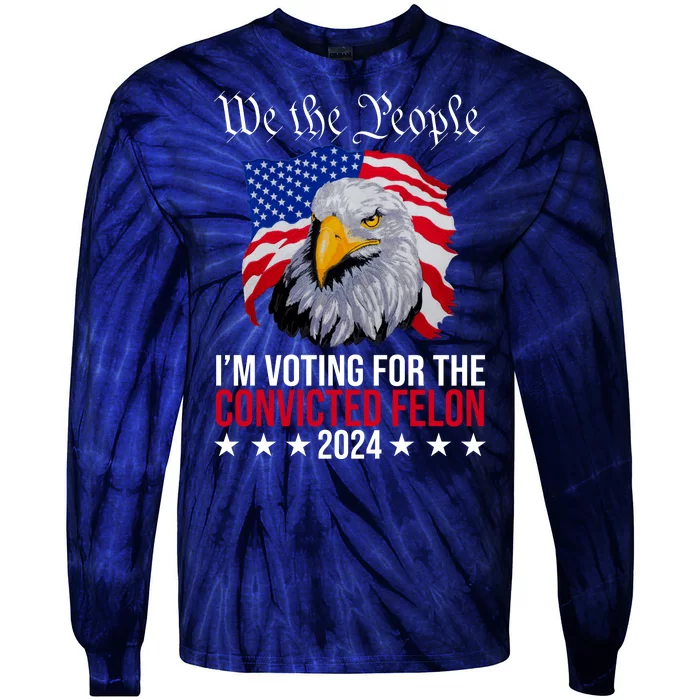 We The People Im Voting For The Convicted Felon 2024 Usa Eagle Tie-Dye Long Sleeve Shirt