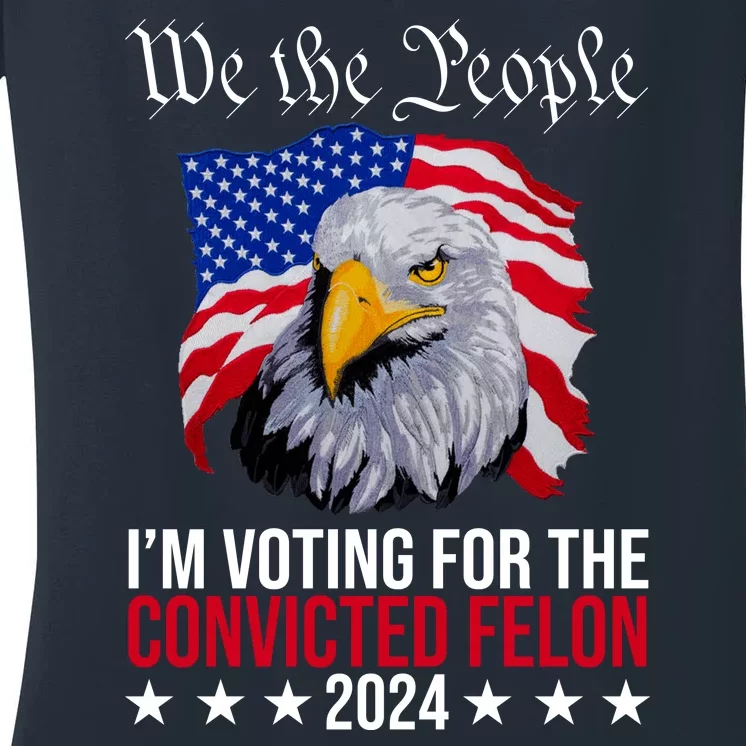 We The People Im Voting For The Convicted Felon 2024 Usa Eagle Women's V-Neck T-Shirt