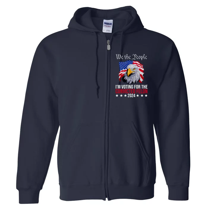 We The People Im Voting For The Convicted Felon 2024 Usa Eagle Full Zip Hoodie