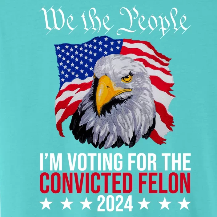 We The People Im Voting For The Convicted Felon 2024 Usa Eagle ChromaSoft Performance T-Shirt