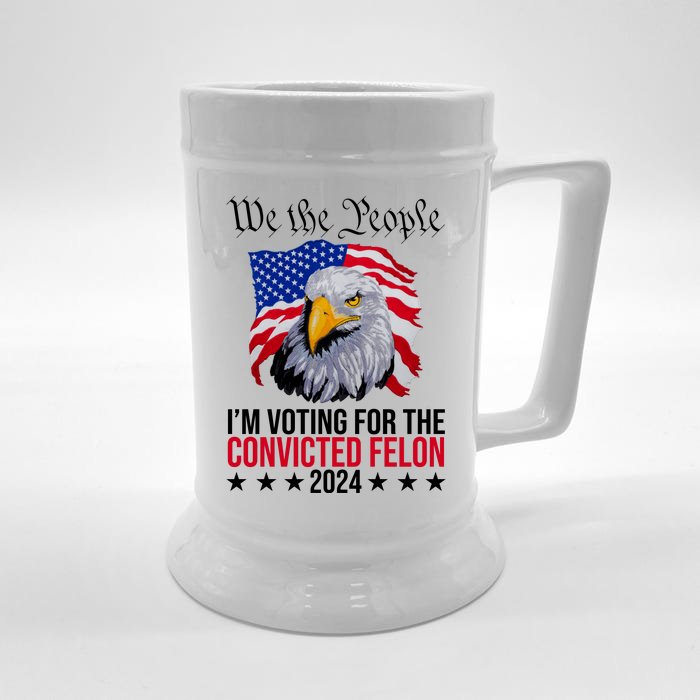 We The People Im Voting For The Convicted Felon 2024 Usa Eagle Front & Back Beer Stein