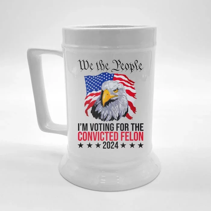 We The People Im Voting For The Convicted Felon 2024 Usa Eagle Front & Back Beer Stein