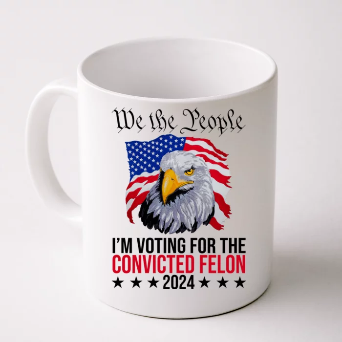 We The People Im Voting For The Convicted Felon 2024 Usa Eagle Front & Back Coffee Mug