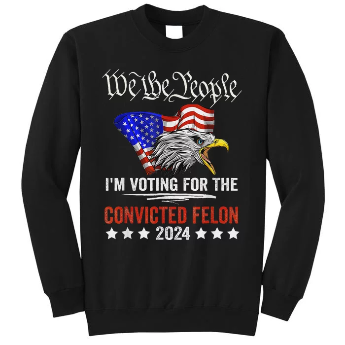 We The People Voting Convicted Felon Eagle Tall Sweatshirt