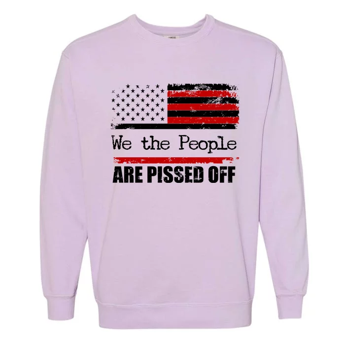 We The People Are Pissed Pro American Garment-Dyed Sweatshirt