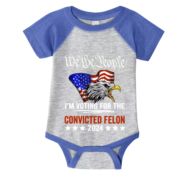 We The People 2024 Im Voting For The Convicted Felon Eagle Infant Baby Jersey Bodysuit