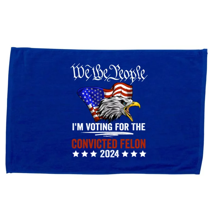 We The People 2024 Im Voting For The Convicted Felon Eagle Microfiber Hand Towel