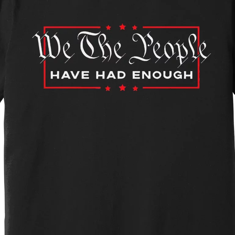 We The People Have Had Enough Anti Government Political Premium T-Shirt