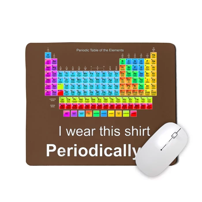 Wear This Periodically Periodic Table Of Elements Mousepad