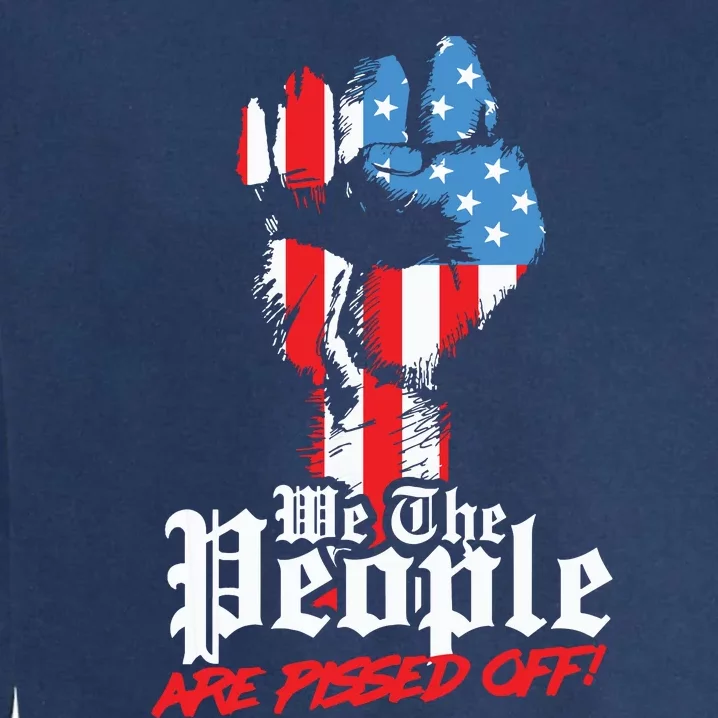 We The People Are Pissed Off Trump MAGA Constitution Gift Garment-Dyed Sweatshirt