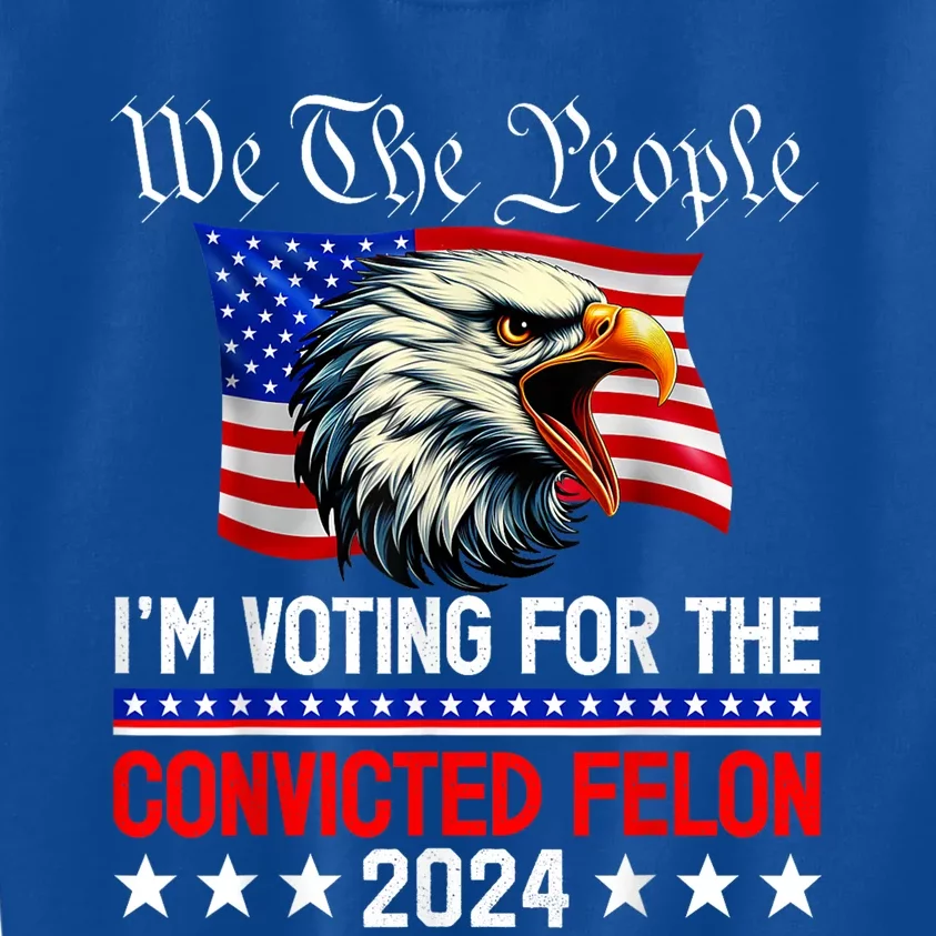 We The People 2024 Im Voting For The Convicted Felon Eagle Kids Sweatshirt