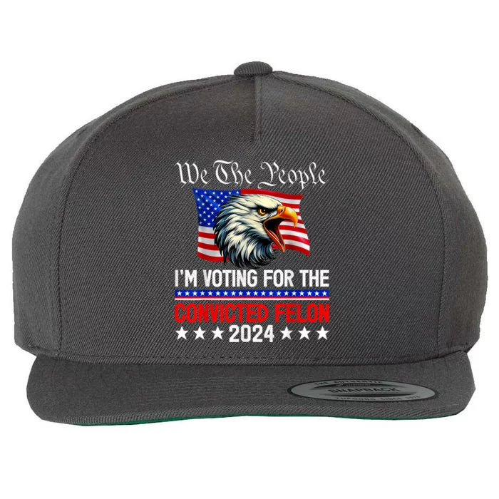 We The People 2024 Im Voting For The Convicted Felon Eagle Wool Snapback Cap