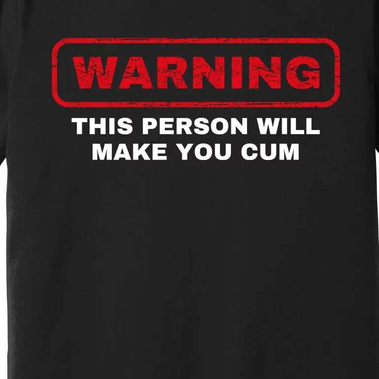 Warning This Person Will Make You Cum Premium T-Shirt