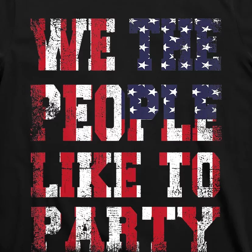 We The People Like To Party 4th Of July Independence Day T-Shirt