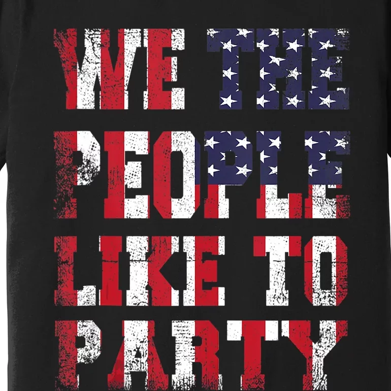 We The People Like To Party 4th Of July Independence Day Premium T-Shirt