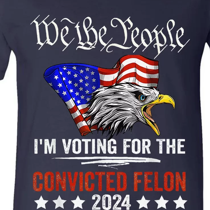 We The People 2024 IM Voting For The Convicted Felon Eagle V-Neck T-Shirt