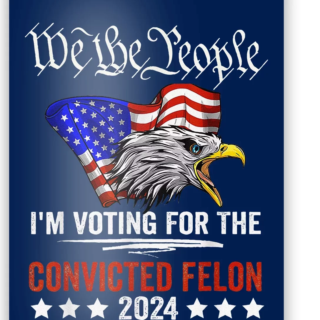 We The People 2024 IM Voting For The Convicted Felon Eagle Poster