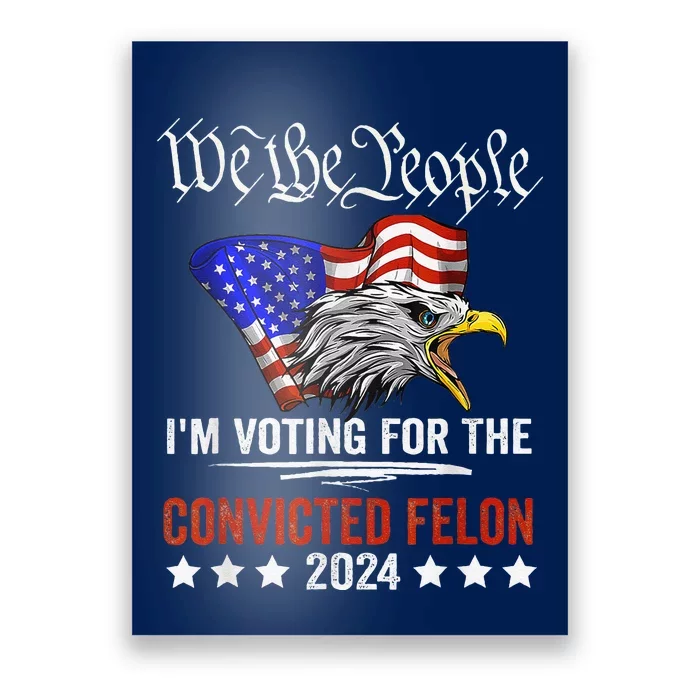 We The People 2024 IM Voting For The Convicted Felon Eagle Poster