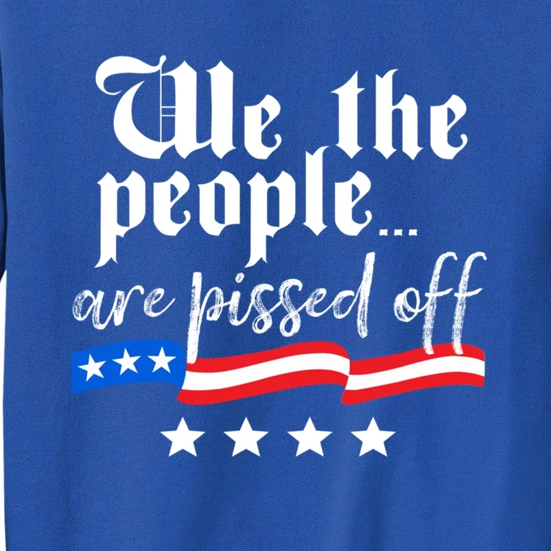 We The People Are Pissed Off Constitution Freedom Gift Tall Sweatshirt