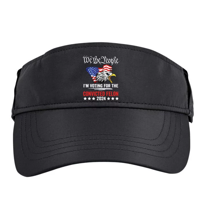 We The People 2024 Im Voting For The Convicted Felon Eagle Adult Drive Performance Visor