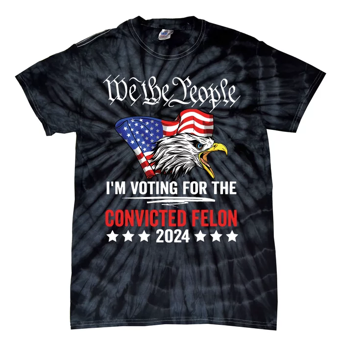 We The People 2024 Im Voting For The Convicted Felon Eagle Tie-Dye T-Shirt