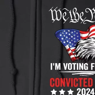 We The People 2024 Im Voting For The Convicted Felon Eagle Full Zip Hoodie