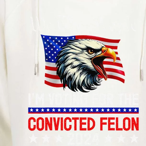 We The People 2024 IM Voting For The Convicted Felon Eagle Womens Funnel Neck Pullover Hood