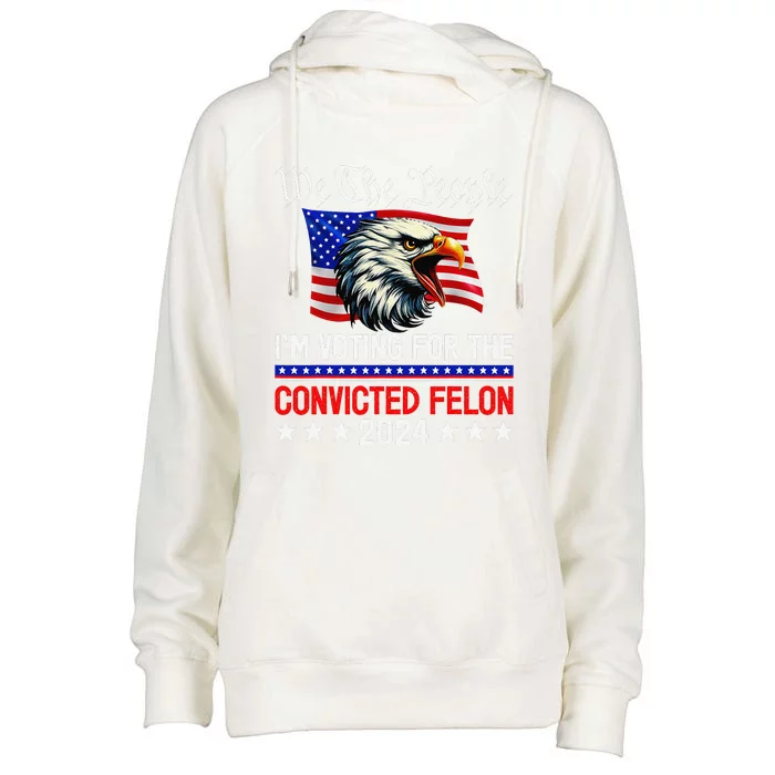 We The People 2024 IM Voting For The Convicted Felon Eagle Womens Funnel Neck Pullover Hood