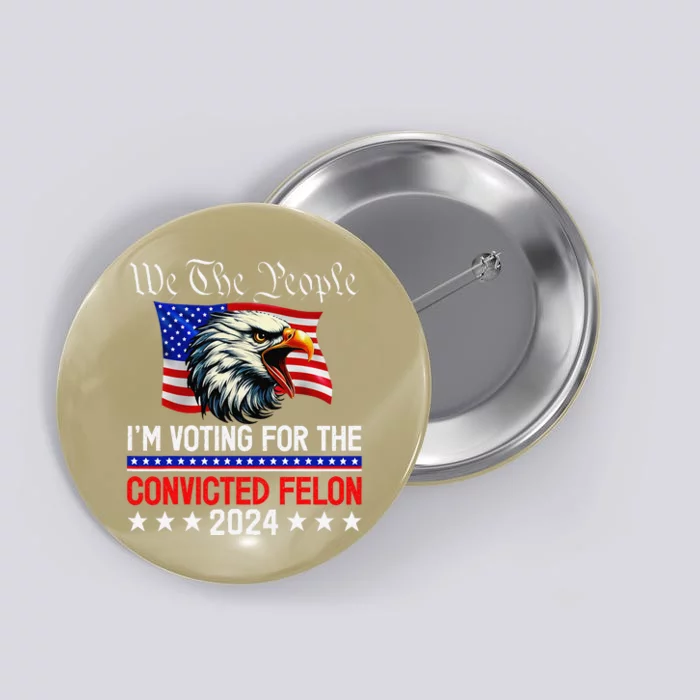 We The People 2024 IM Voting For The Convicted Felon Eagle Button