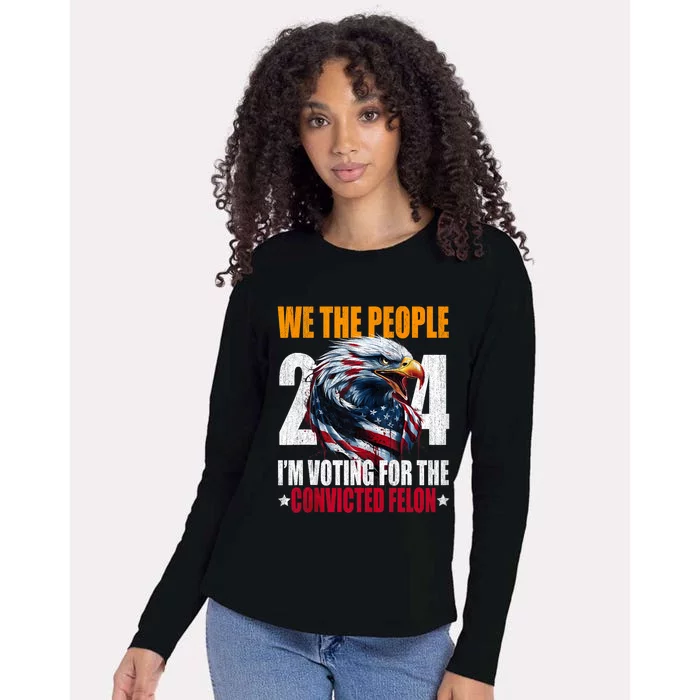 We The People 2024 IM Voting For The Convicted Felon Eagle Womens Cotton Relaxed Long Sleeve T-Shirt