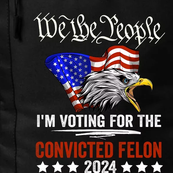 We The People 2024 Im Voting For The Convicted Felon Eagle Pro Trump Daily Commute Backpack