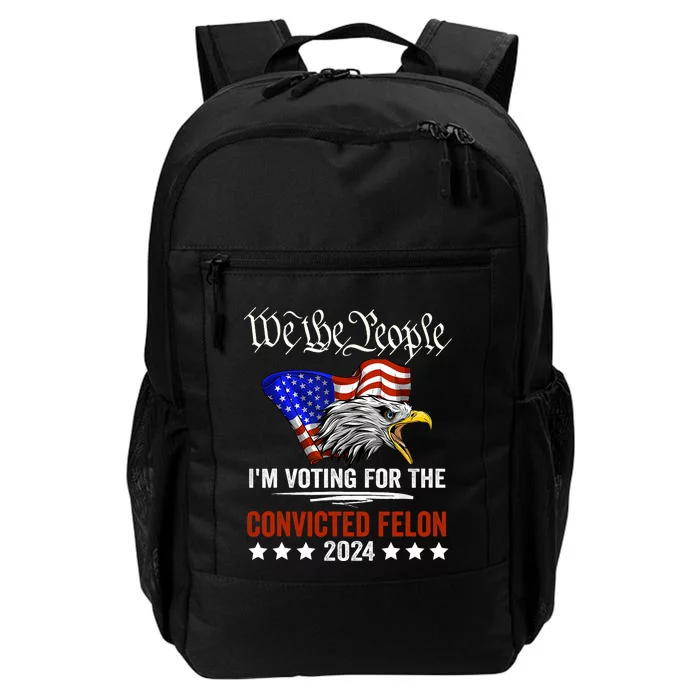 We The People 2024 Im Voting For The Convicted Felon Eagle Pro Trump Daily Commute Backpack