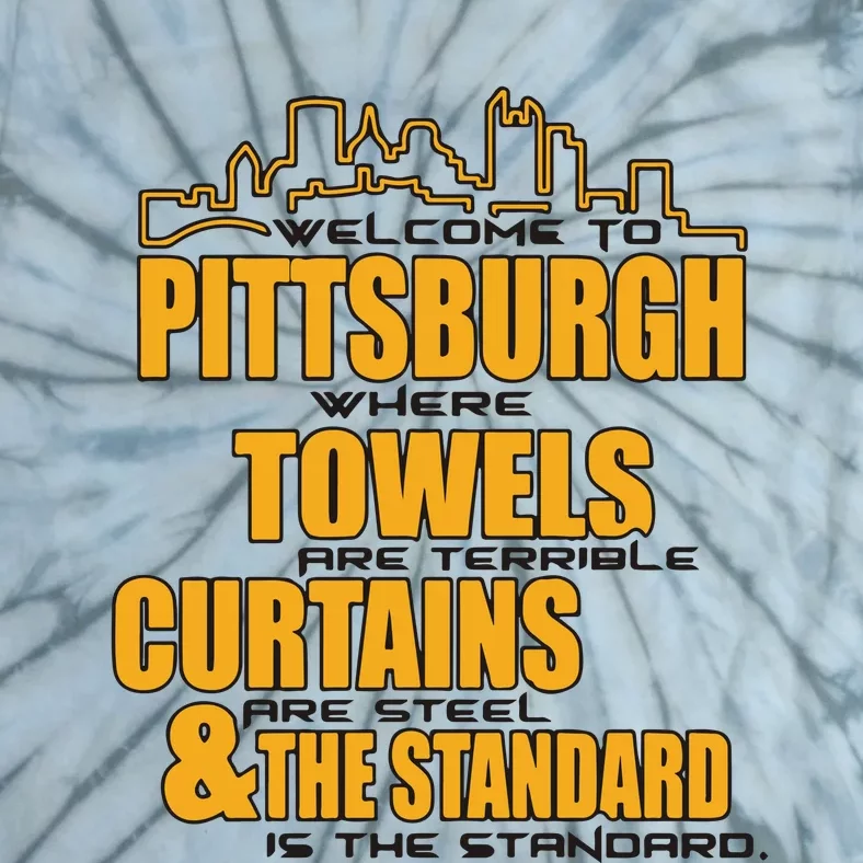 Welcome To Pittsburgh Where Towels Are Terrible Curtains Are Steel Tie-Dye T-Shirt