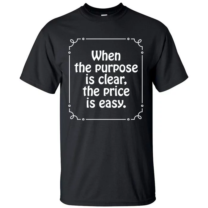 When The Purpose Is Clear Tall T-Shirt