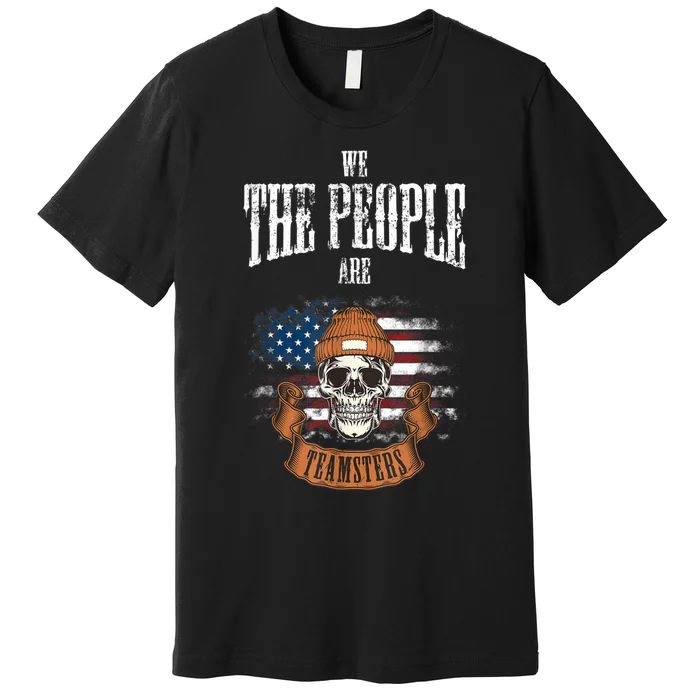 We The People Are Teamsters Union Laborer USA Flag Premium T-Shirt