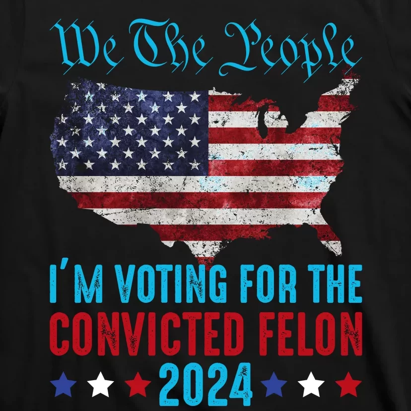 We The People Are Voting For The Felon Trump 2024 T-Shirt